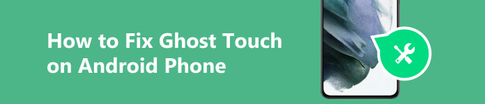 How to Fix Ghost Touch on Android Phone