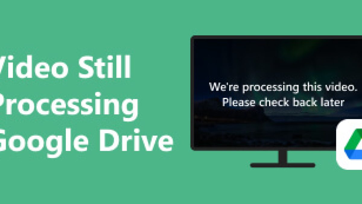 Google 云端硬盘视频仍在处理中？ 使用5 种方法排除故障